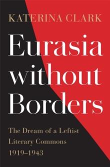 Eurasia without Borders : The Dream of a Leftist Literary Commons, 1919-1943