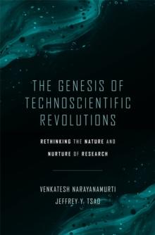 The Genesis of Technoscientific Revolutions : Rethinking the Nature and Nurture of Research