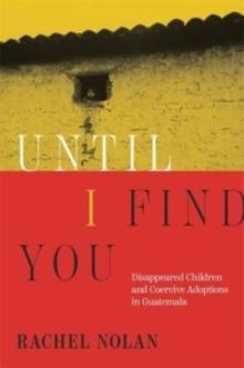 Until I Find You : Disappeared Children and Coercive Adoptions in Guatemala