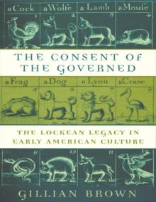 The Consent of the Governed : The Lockean Legacy in Early American Culture