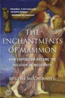 The Enchantments of Mammon : How Capitalism Became the Religion of Modernity