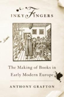 Inky Fingers : The Making of Books in Early Modern Europe