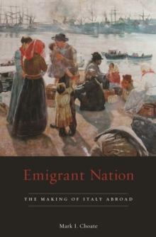 Emigrant Nation : The Making of Italy Abroad