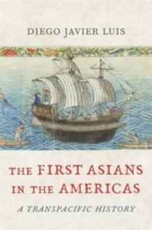 The First Asians in the Americas : A Transpacific History