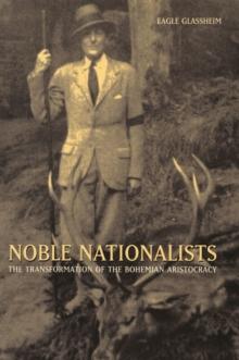 Noble Nationalists : The Transformation of the Bohemian Aristocracy