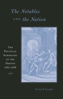 The Notables and the Nation : The Political Schooling of the French, 1787-1788