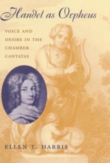 Handel as Orpheus : Voice and Desire in the Chamber Cantatas