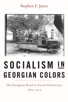 Socialism in Georgian Colors : The European Road to Social Democracy, 1883-1917