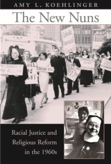 The New Nuns : Racial Justice and Religious Reform in the 1960s