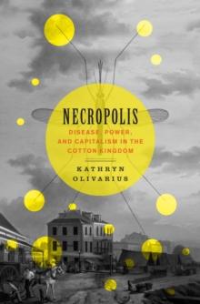 Necropolis : Disease, Power, and Capitalism in the Cotton Kingdom