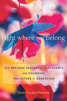 Right Where We Belong : How Refugee Teachers and Students Are Changing the Future of Education