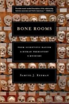 Bone Rooms : From Scientific Racism to Human Prehistory in Museums