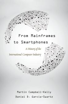 From Mainframes to Smartphones : A History of the International Computer Industry