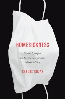 Homesickness : Culture, Contagion, and National Transformation in Modern China