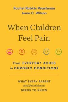 When Children Feel Pain : From Everyday Aches to Chronic Conditions