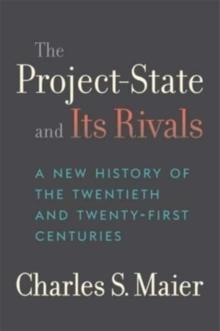 The Project-State and Its Rivals : A New History of the Twentieth and Twenty-First Centuries