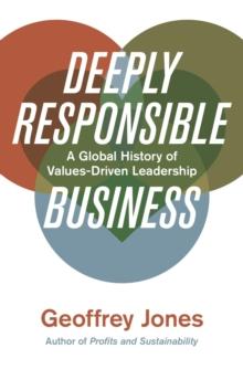 Deeply Responsible Business : A Global History of Values-Driven Leadership