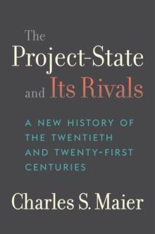 The Project-State and Its Rivals : A New History of the Twentieth and Twenty-First Centuries