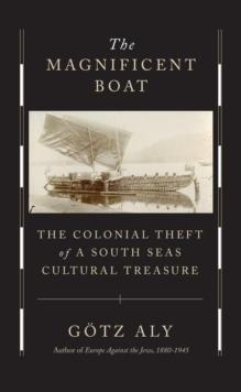 The Magnificent Boat : The Colonial Theft of a South Seas Cultural Treasure