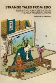 Strange Tales from Edo : Rewriting Chinese Fiction in Early Modern Japan