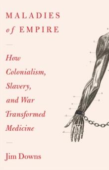 Maladies of Empire : How Colonialism, Slavery, and War Transformed Medicine