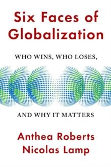 Six Faces of Globalization : Who Wins, Who Loses, and Why It Matters