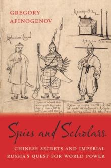 Spies and Scholars : Chinese Secrets and Imperial Russias Quest for World Power