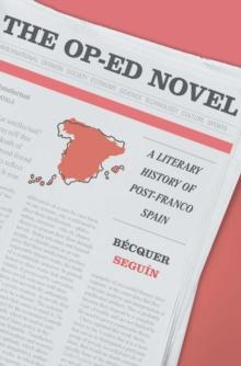 The Op-Ed Novel : A Literary History of Post-Franco Spain