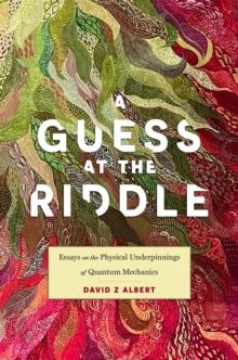 A Guess at the Riddle : Essays on the Physical Underpinnings of Quantum Mechanics