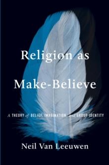 Religion as Make-Believe : A Theory of Belief, Imagination, and Group Identity