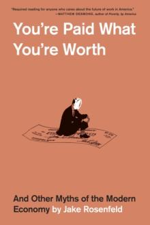 Youre Paid What Youre Worth : And Other Myths of the Modern Economy