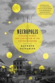 Necropolis : Disease, Power, and Capitalism in the Cotton Kingdom