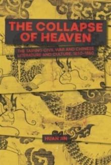 The Collapse of Heaven : The Taiping Civil War and Chinese Literature and Culture, 18501880