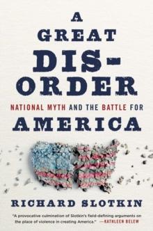 A Great Disorder : National Myth and the Battle for America