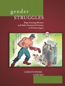 Gender Struggles : Wage-Earning Women and Male-Dominated Unions in Postwar Japan