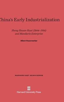 China's Early Industrialization : Sheng Hsuan-Huai (1844-1916) and Mandarin Enterprise