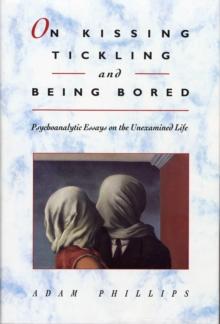 On Kissing, Tickling, and Being Bored : Psychoanalytic Essays on the Unexamined Life