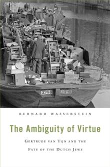 The Ambiguity of Virtue : Gertrude van Tijn and the Fate of the Dutch Jews