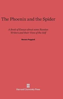 The Phoenix and the Spider : A Book of Essays about Some Russian Writers and Their View of the Self