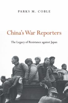 China's War Reporters : The Legacy of Resistance against Japan