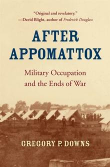 After Appomattox : Military Occupation and the Ends of War