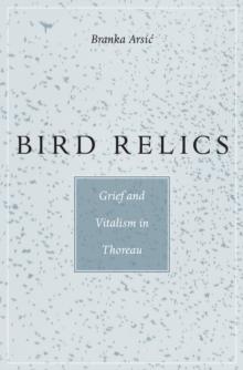 Bird Relics : Grief and Vitalism in Thoreau