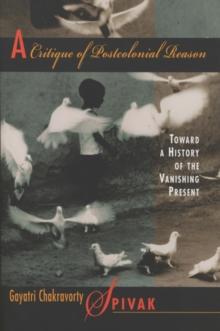 A Critique of Postcolonial Reason : Toward a History of the Vanishing Present