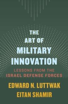 The Art of Military Innovation : Lessons from the Israel Defense Forces