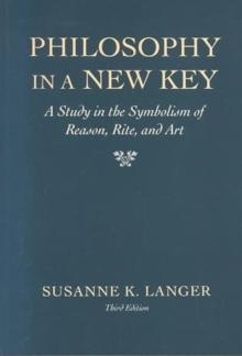 Philosophy In A New Key : A Study In The Symbolism Of Reason, Rite, And Art, Third Edition