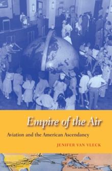 Empire of the Air : Aviation and the American Ascendancy