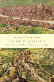 The Fruit of Liberty : Political Culture in the Florentine Renaissance, 1480-1550