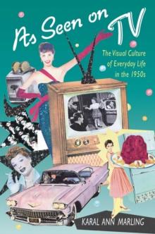 As Seen on TV : The Visual Culture of Everyday Life in the 1950s