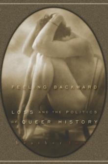 Feeling Backward : Loss and the Politics of Queer History