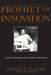 Prophet of Innovation : Joseph Schumpeter and Creative Destruction